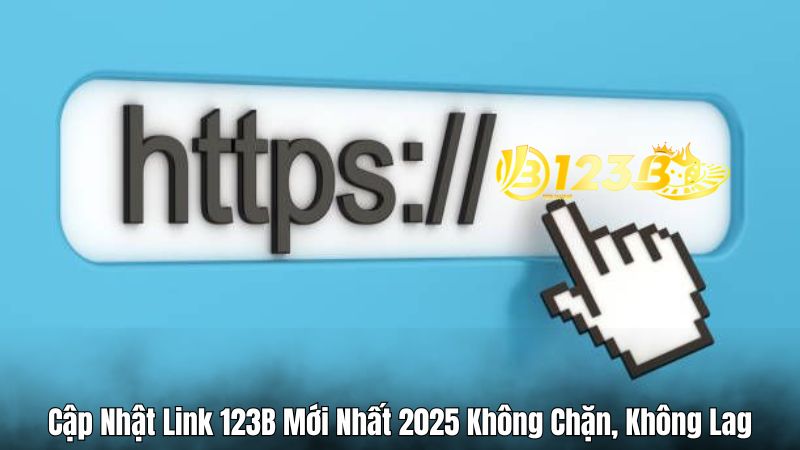 Cập Nhật Link 123B Mới Nhất 2025 Không Chặn, Không Lag